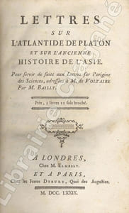 Lettres sur l'Atlantide de Platon et sur l'ancienne histoire de l'Asie. Pour servir de suite aux Lettres sur l'origine des Sciences, adressées à M. de Voltaire par M. Bailly.