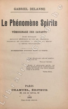 Le phénomène Spirite. Témoignage des savants. Etude historique. Exposition méthodique de tous les phénomènes. Discussion des hypothèses. Conseil aux ...