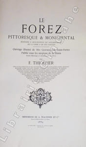Le Forez pittoresque et monumental. Histoire et description du département de la Loire et de ses confins. Ouvrage illustré de 980 gravures et eaux-fortes, publié sous les auspices de la Diana ; avec la collaboration de M.M. Beauverie, Bonnassieux, Borel, de Boissieu, Gonnard, Héron de Villefosse, Jeannez, Poidebard, Ravier, Révérend Du Mesnil, Steyert, Tardieu, Testenoire, Vachez, Valentin, etc.