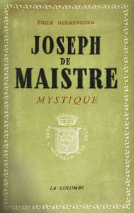 Joseph de Maistre, mystique ; ses rapports avec le martinisme, l'illuminisme et la franc-maçonnerie, l'influence des doctrines mystiques et occultes sur sa pensée religieuse.