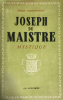 Joseph de Maistre, mystique ; ses rapports avec le martinisme, l'illuminisme et la franc-maçonnerie, l'influence des doctrines mystiques et occultes ...