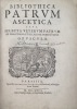 Bibliotheca Patrum ascetica. Sive selecta veterum patrum de christiana et religios perfectione opuscula.. 
