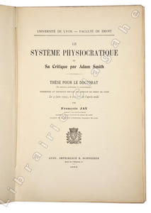 Le système physiocratique et sa critique par Adam Smith. Thèse pour le doctorat (Es sciences politiques et économiques) présentée et soutenue de la Faculté de droit de Lyon le 3 juin 1905, à 2 heures de l’après midi.