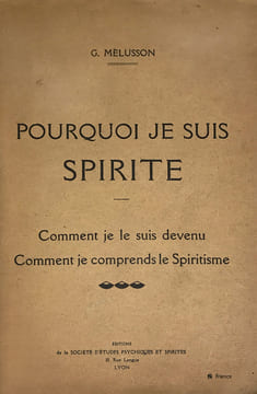 Pourquoi je suis spirite. Comment je le suis devenu, comment je comprends le spiritisme.. Mélusson, G. :