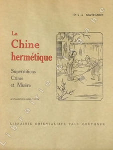 La Chine Hermétique. Superstitions, crime et misère (Souvenirs de biologie sociale). Nouvelle édition, ornée de quarante-deux planches hors-texte.