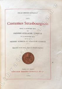 Les Costumes Strasbourgeois édités au dix-septième siècle par Frédéric-Guillaume Schmuck et au dix-huitième siècle par ses fils Frédéric Schmuck et Guillaume Schmuck. Reproduits en fac-similés d'après les Recueils originaux.