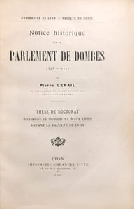 Notice historique sur le Parlement de Dombes 1523-1771. Université de Lyon. Faculté de Droit. Thèse de doctorat soutenue le samedi 31 mars 1900 devant la faculté de Lyon.