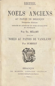 Recueil de Noels anciens au patois de Besançon. Troisième édition corrigée et augmentée de notes explicatives et historiques. Suivie des Noels au patois de Vanclans par Humbert.