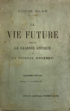 Vie (La) future devant la sagesse antique et la science moderne. Deuxième édition revue et augmentée.. Elbé, Louis (Louis Baclé) :