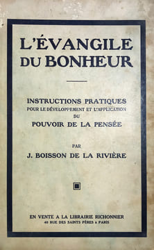 Evangile (L') du bonheur. Instructions publiques pour le développement et l'application du pouvoir de la pensée.. Boisson de La Rivière, J. :
