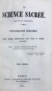 Science (La) Sacrée. Point de vue extrinsèque. T. I- Préparation biblique ou tout homme raisonnable doit être un homme religieux. T. II- Démonstration biblique ou tout homme religieux doit être chrétien. T. III- Démonstration ecclésiastique ou tout chrétien doit être catholique.