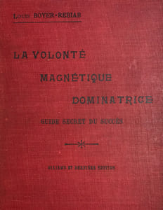 Volonté (La) magnétique dominatrice. Guide secret du succès.