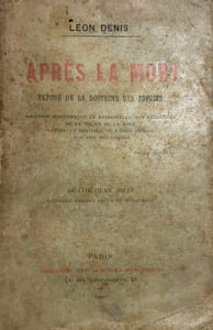Après la mort. Exposé de la doctrine des esprits. Solution scientifique et rationnelle des problèmes de la vie et de la mort. nature et destinée de l’être humain. Les vies successives.