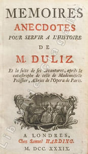Mémoires anecdotes pour servir à l'histoire de M. Duliz. Et la suite de ses aventures, après la catstrophe de Mademoiselle Pelissier, actrice de l'Opéra de Paris.