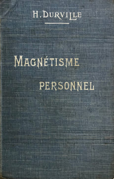 Magnétisme personnel ou psychique. Education de la Pensée, Développement de la Volonté pour être heureux, fort, bien portant et réussir en tout. Avec ...