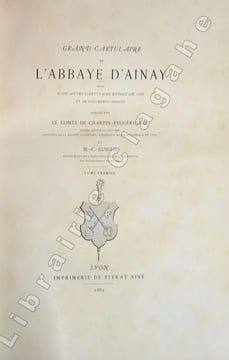 Grand Cartulaire de l'Abbaye d'Ainay, suivi d'un autre cartulaire rédigé en 1286 et de documents inédits.. Charpin-Feugerolles, le comte de et Guigue, ...