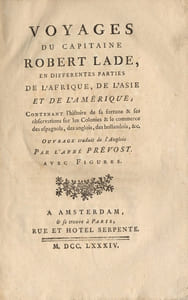 Voyages du Capitaine Robert Lade, en différentes parties de l'Afrique, de l'Asie et de l'Amérique ; contenant l'histoire de sa fortune et ses observations sur les colonies et le commerce des Espagnols, des Anglais, des Hollandais, etc. Ouvrage traduit de l'anglais par l'abbé Prévost. Avec figures.