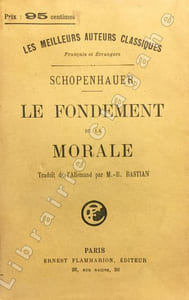 Fondement (Le) de la morale. Ecrit présenté au concours de la Société Royale des Sciences à Copenhague, le 30 janvier 1840 et non couronné. Traduit de l’allemand par M.-R. Bastian. 