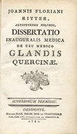 Dissertatio inauguralis medica. De usu medico glandis Quercinae.. Ritter, Joannes Florinus Ritter, altstetensis Helveti :