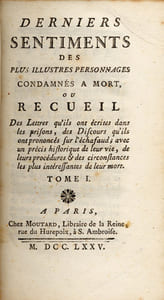 Derniers sentiments des plus illustres personnages condamnés à mort, ou Recueil des Lettres qu'ils ont écrites dans les prisons, des Discours qu'ils ont prononcés sur l'échafaud ; avec le précis historique de leur vie, de leurs procédures et des circonstances les plus intéressantes de leur mort.