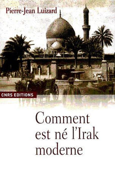 Comment est né l'Irak moderne ?. LUIZARD (Pierre-Jean).