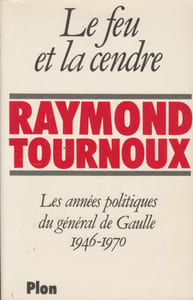 Le Feu et la cendre. Les années politiques du général de Gaulle, 1946-1970.