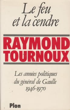 Le Feu et la cendre. Les années politiques du général de Gaulle, 1946-1970.. TOURNOUX (Raymond).
