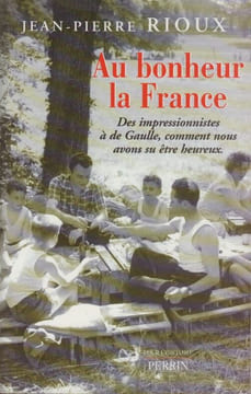 Au bonheur la France. Des Impressionnistes à de Gaulle, comment nous avons su être heureux.. RIOUX (Jean-Pierre).
