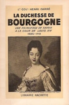 La Duchesse de Bourgogne. Une princesse de Savoie à la cour de Louis XIV, 1685-1712.. CARRÉ (Lt-Colonel Henri).