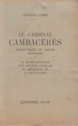 Le cardinal Cambacérès, archevêque de Rouen (1802-1818). La réorganisation d'un diocèse français au lendemain de la Révolution. (Thèse). par LEDRÉ (Charles).