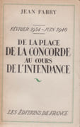 De la place de la Concorde au cours de l'Intendance : Février 1934-juin 1940. par FABRY (Jean).