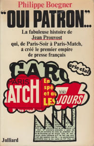 "Oui Patron"... La fabuleuse histoire de Jean Prouvost qui, de Paris-Soir à Paris-Match, a créé le premier empire de presse français.