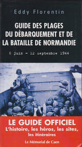Guide des plages du Débarquement et de la Bataille de Normandie. 6 juin-12 septembre 1944.