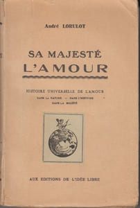 Sa Majesté l'Amour. Histoire universelle de l'Amour dans la nature, dans l'histoire, dans la société.