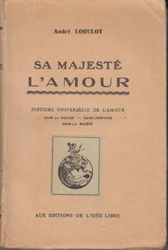Sa Majesté l'Amour. Histoire universelle de l'Amour dans la nature, dans l'histoire, dans la société.. LORULOT (André).