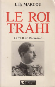Le Roi trahi. Carol II de Roumanie.
