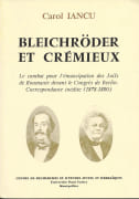 Bleichröder et Cremieux. Le combat pour l'émancipation des Juifs de Roumanie devant le congrès de Berlin. Correspondance inédite, 1878-1880. par IANCU (Carol).