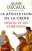 La Révolution de la Croix. Néron et les chrétiens.. DECAUX (Alain).
