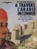 A travers l'Arabie inconnue. Des villes mortes du Royaume de Saba aux palais des seigneurs des sables.. BALSAN (Fran&ccedil;ois).