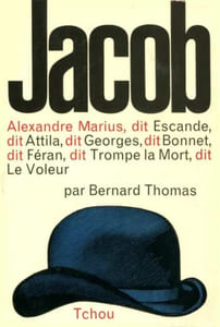 Jacob. Alexandre Marius, dit Escande, dit Attila, dit Georges, dit Bonnet, dit Féran, dit Trompe la Mort, dit Le Voleur.