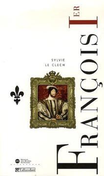 François Ier. Le roi-chevalier.. LE CLECH (Sylvie).