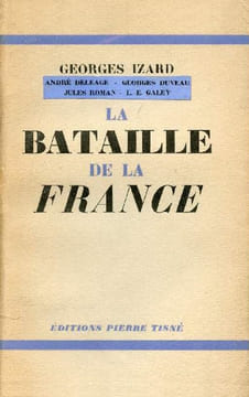 La Bataille de la France.. IZARD (Georges), André Deléage, Georges Duveau, Jules Roman, L.-E. Galeÿ.