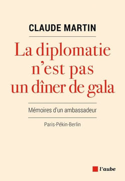 La Diplomatie n'est pas un dîner de gala. Mémoires d'un ambassadeur. Paris-Pékin-Berlin.. MARTIN (Claude).