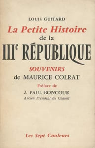 La petite histoire de la Troisième République. Souvenirs de Maurice Colrat.