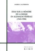Essai sur la mémoire de la Shoah en Allemagne fédérale. par LAUTERWEIN (Andréa).