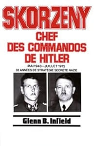 Skorzeny, chef des commandos de Hitler. Mai 1943-juillet 1975, 32 années de stratégie secrète nazie.