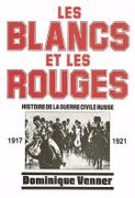 Les Blancs et les Rouges. Histoire de la guerre civile russe, 1917-1921. par VENNER (Dominique).