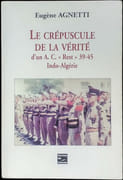 Le Crépuscule de la vérité d'un A. C. « Rest » 39-45. Indo-Algérie. par AGNETTI (Eugène).