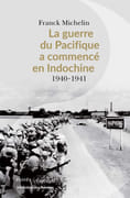 La Guerre du Pacifique a commencé en Indochine, 1940-1941. par MICHELIN (Franck).