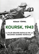 Koursk, 1943. La plus grande bataille de la Seconde Guerre mondiale. par TOPPEL (Roman).
